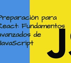 Preparación para React: Fundamentos avanzados de JavaScript