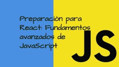 Preparación para React: Fundamentos avanzados de JavaScript